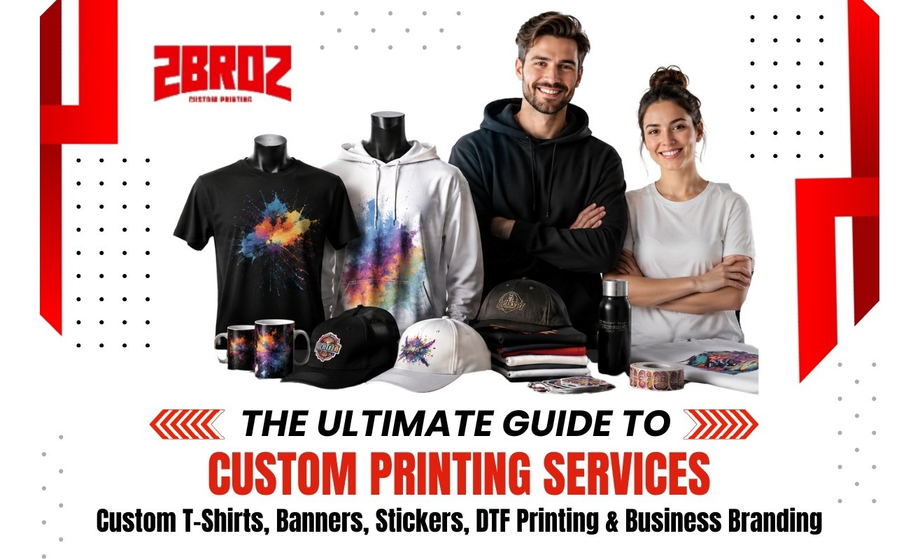 The Ultimate Guide to Custom Printing Services: Custom T-Shirts, Banners, Stickers, DTF Printing & Business Branding